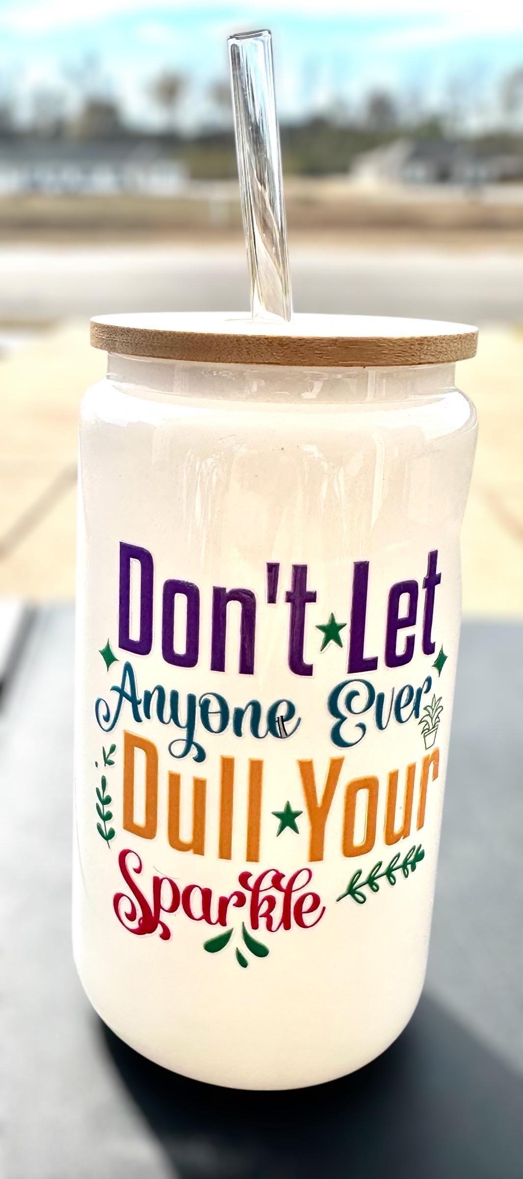 16oz Glass Inspirational Tumbler with Bamboo Lid; “Don’t Let Anyone Ever Dull Your Sparkle” Iced Coffee Cup Motivational Water Bottle Gift